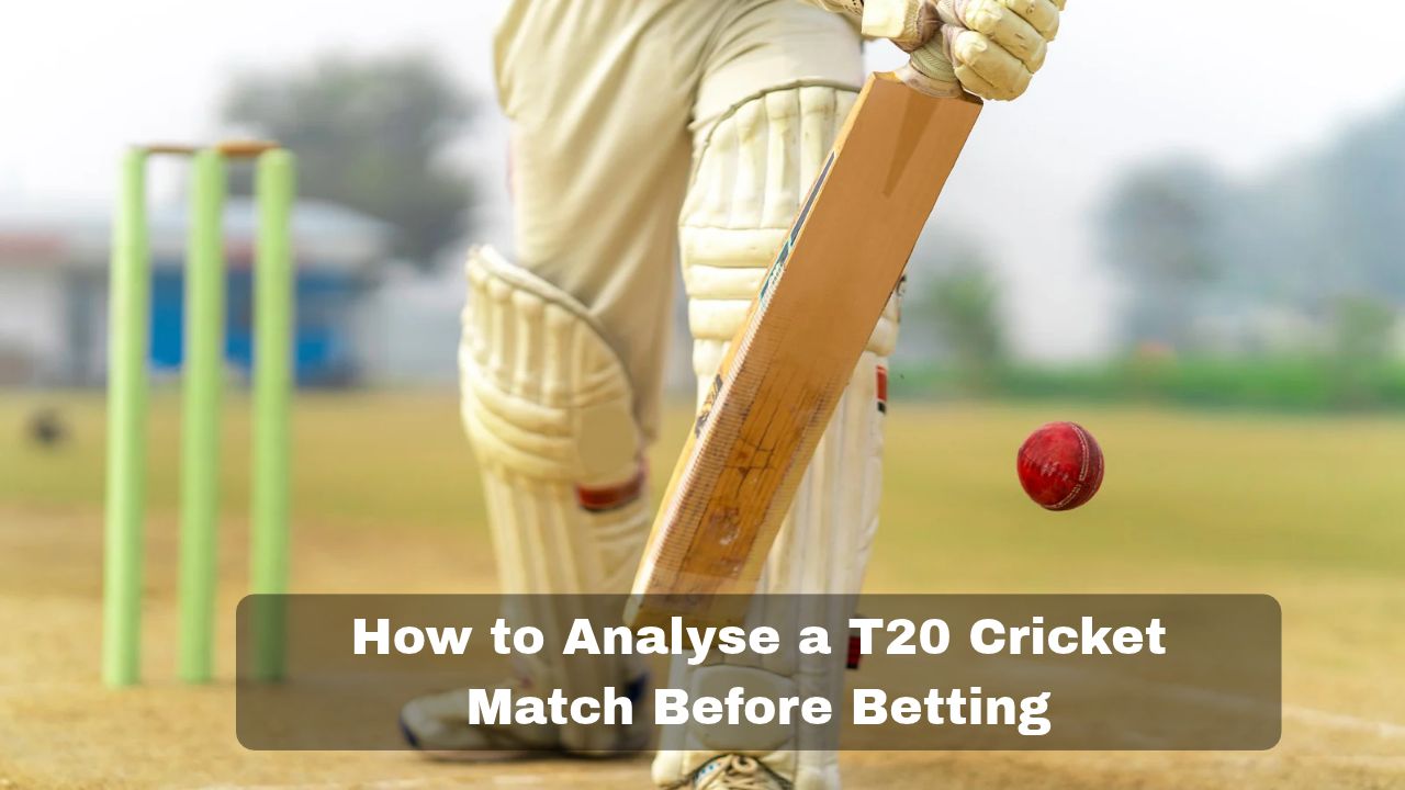 How to Analyse a T20 Cricket Match Before Betting