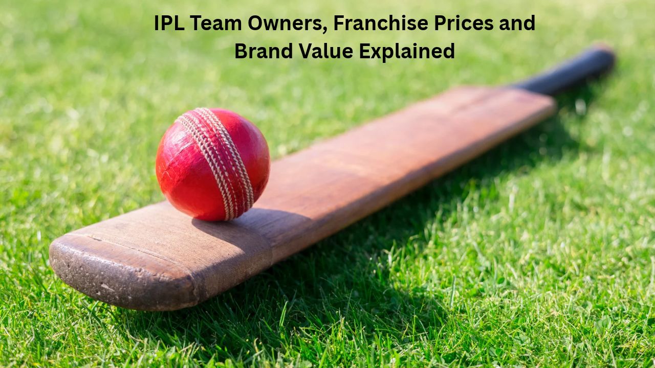 IPL Team Owners, Franchise Prices and Brand Value Explained