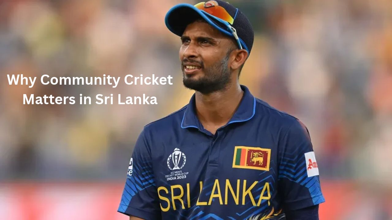 Why Community Cricket Matters in Sri Lanka